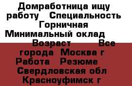 Домработница ищу работу › Специальность ­ Горничная › Минимальный оклад ­ 45 000 › Возраст ­ 45 - Все города, Москва г. Работа » Резюме   . Свердловская обл.,Красноуфимск г.